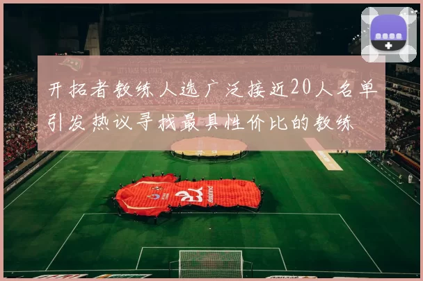 开拓者教练人选广泛接近20人名单引发热议寻找最具性价比的教练